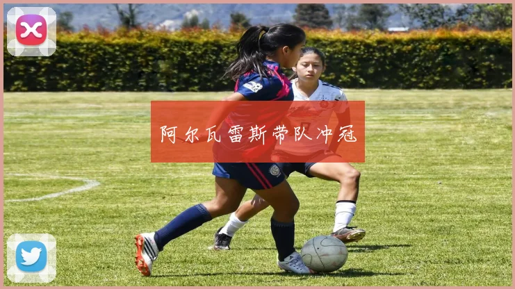 阿尔瓦雷斯带队冲冠