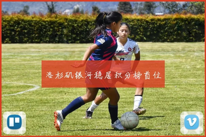 洛杉矶银河稳居积分榜首位