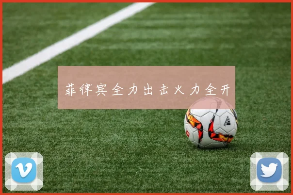菲律宾全力出击火力全开