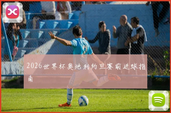 2026世界杯奥地利约旦赛前进球指南