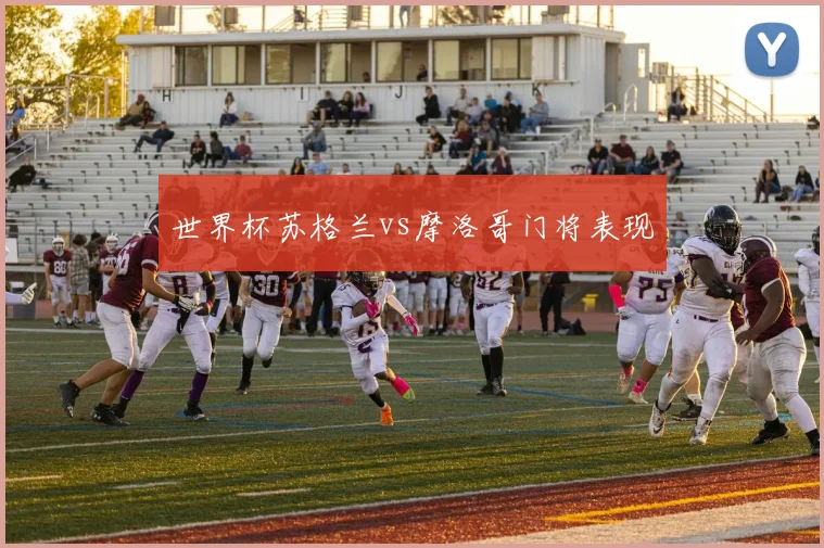 世界杯苏格兰vs摩洛哥门将表现