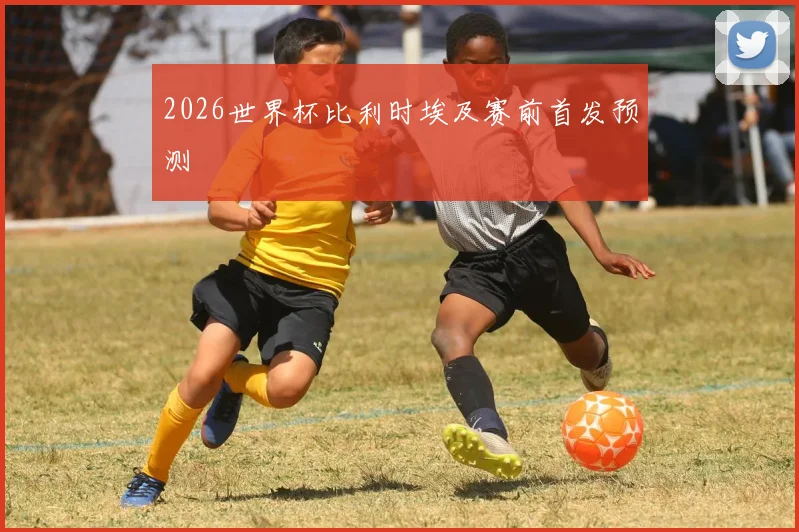 2026世界杯比利时埃及赛前首发预测