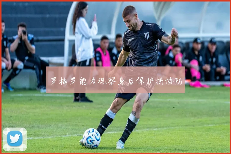 罗梅罗能力观察身后保护拼协防