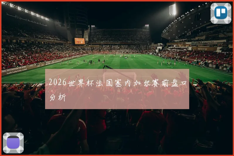 2026世界杯法国塞内加尔赛前盘口分析