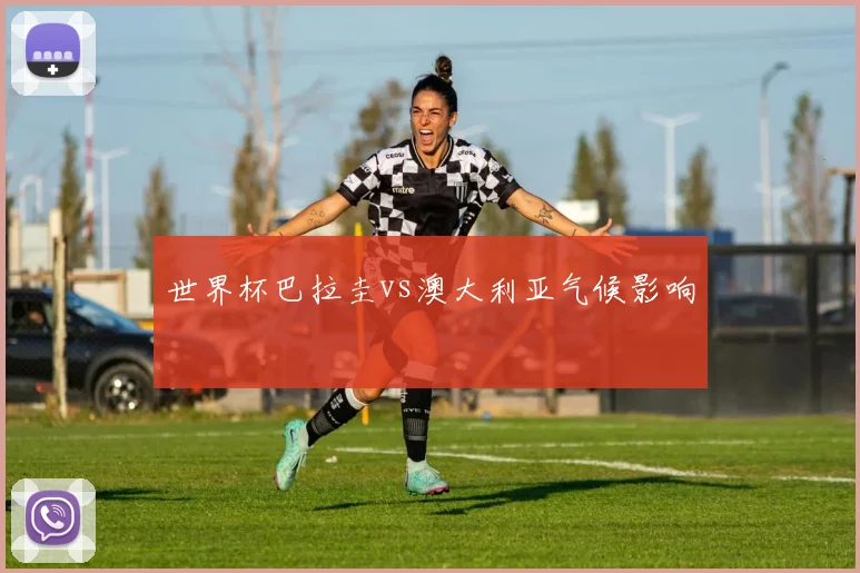 世界杯巴拉圭vs澳大利亚气候影响